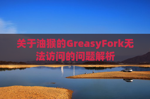 关于油猴的GreasyFork无法访问的问题解析